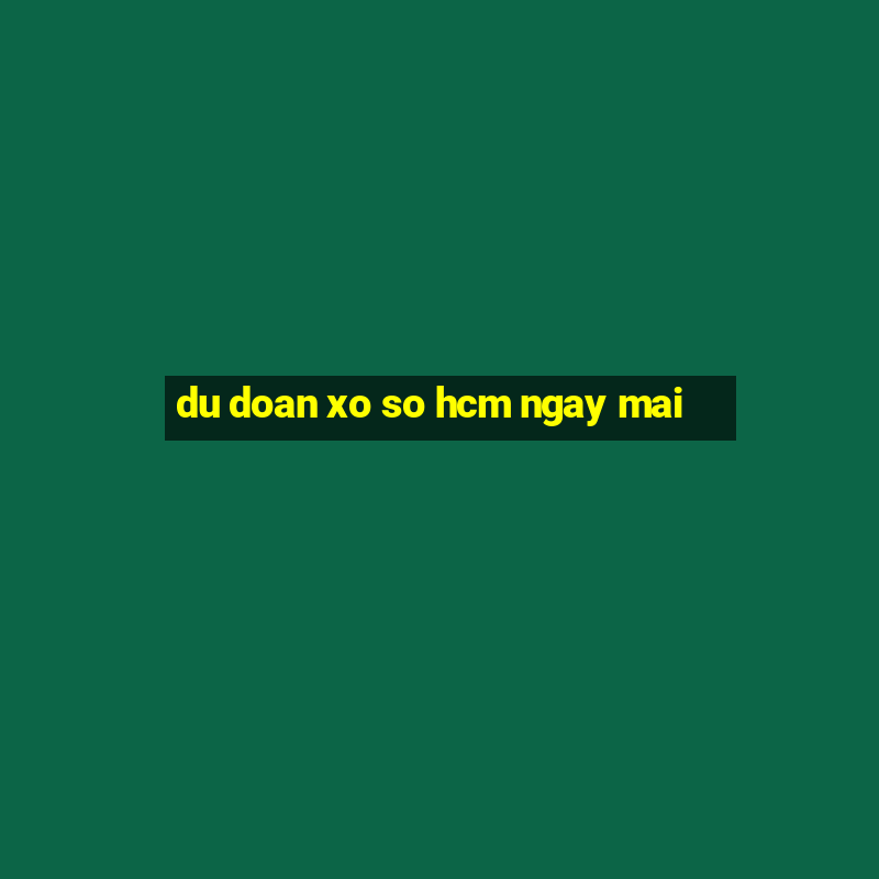 du doan xo so hcm ngay mai