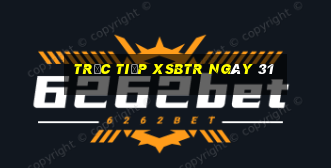 Trực tiếp XSBTR ngày 31