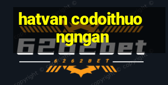 hatvan codoithuongngan