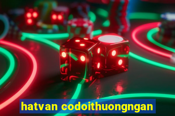 hatvan codoithuongngan