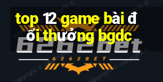 top 12 game bài đổi thưởng bgdc