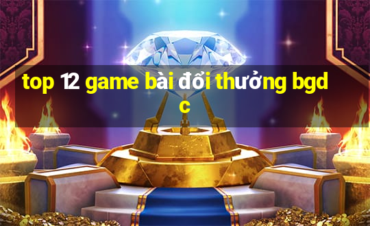 top 12 game bài đổi thưởng bgdc