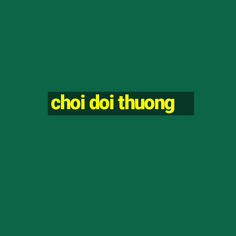 choi doi thuong