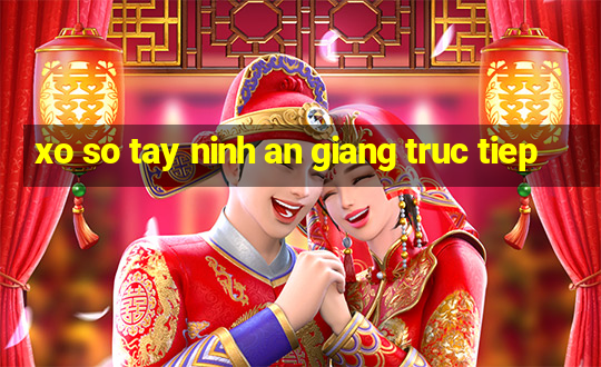 xo so tay ninh an giang truc tiep