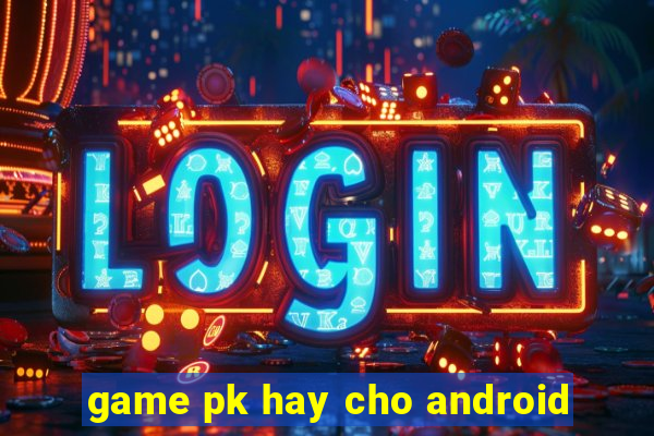 game pk hay cho android