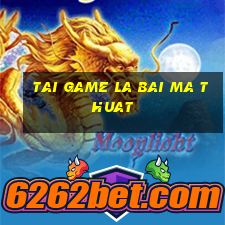 tai game la bai ma thuat