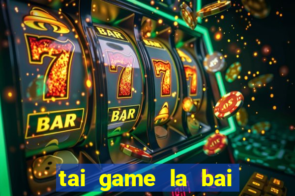 tai game la bai ma thuat