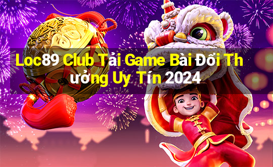 Loc89 Club Tải Game Bài Đổi Thưởng Uy Tín 2024