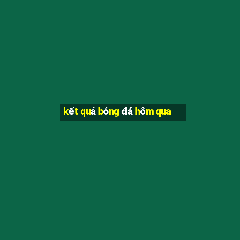 kết quả bóng đá hôm qua