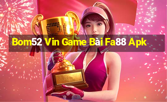 Bom52 Vin Game Bài Fa88 Apk