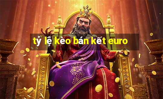 tỷ lệ kèo bán kết euro