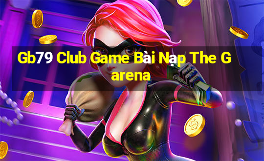 Gb79 Club Game Bài Nạp The Garena