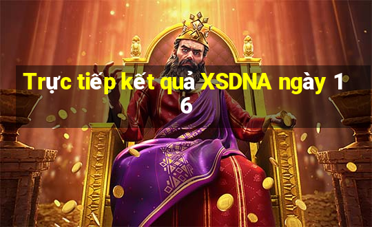 Trực tiếp kết quả XSDNA ngày 16