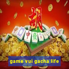 game vui gacha life