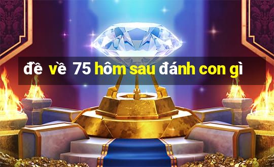 đề về 75 hôm sau đánh con gì