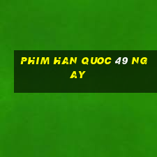 phim han quoc 49 ngay