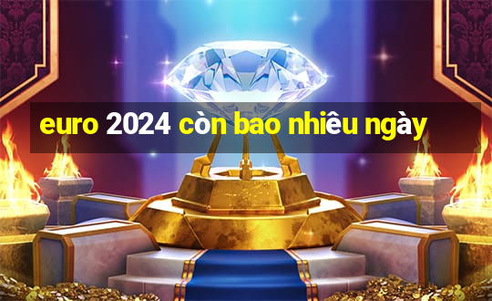 euro 2024 còn bao nhiêu ngày