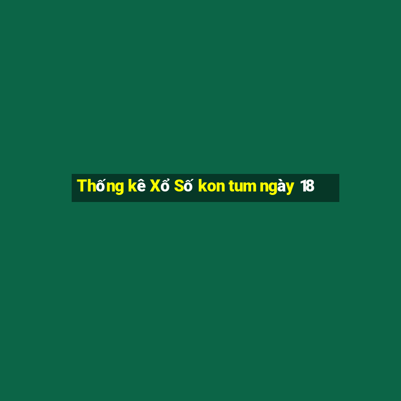 Thống kê Xổ Số kon tum ngày 18