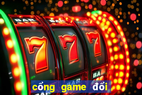 cổng game đổi thưởng tặng tiền khi đăng ký