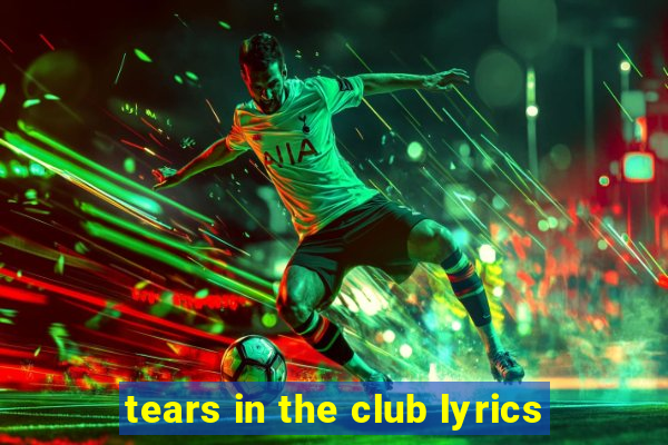 tears in the club lyrics