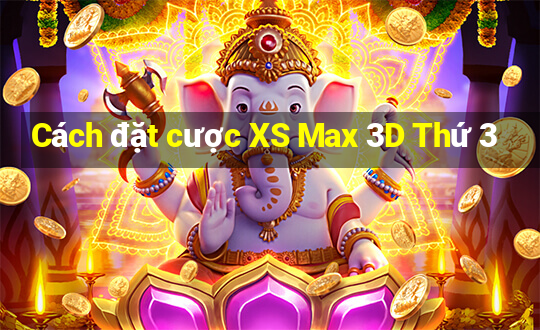 Cách đặt cược XS Max 3D Thứ 3