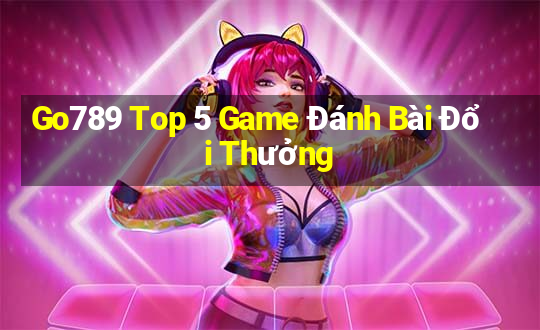 Go789 Top 5 Game Đánh Bài Đổi Thưởng