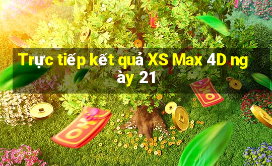 Trực tiếp kết quả XS Max 4D ngày 21