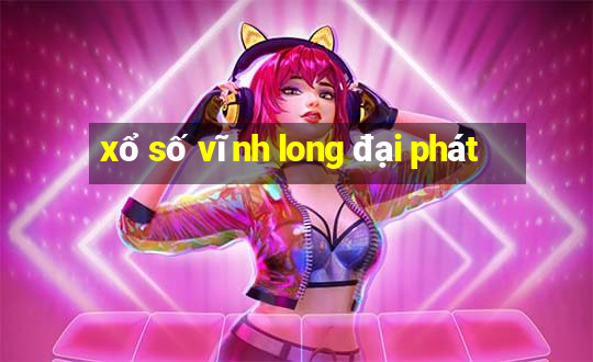 xổ số vĩnh long đại phát