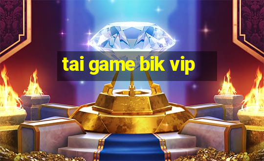 tai game bik vip