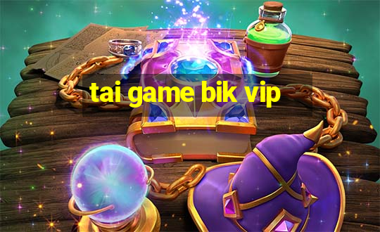 tai game bik vip