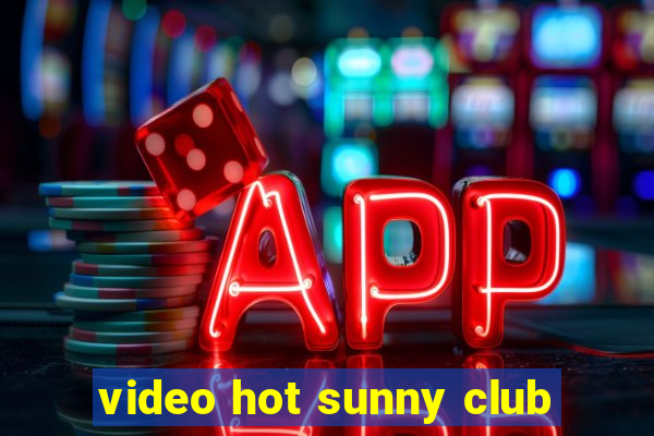 video hot sunny club