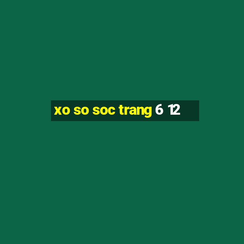 xo so soc trang 6 12