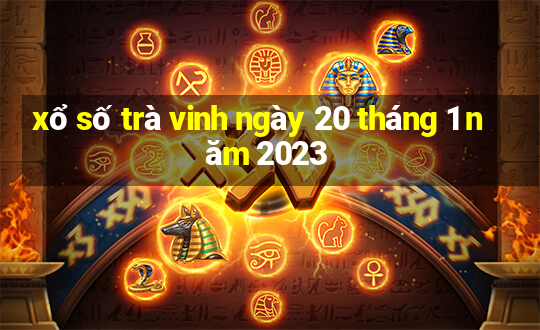 xổ số trà vinh ngày 20 tháng 1 năm 2023