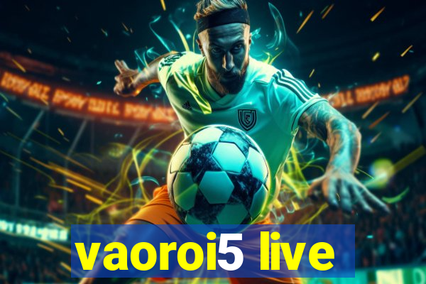 vaoroi5 live