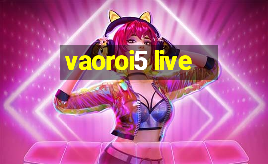 vaoroi5 live