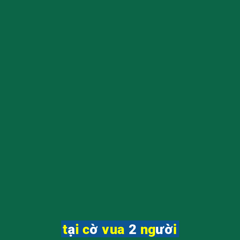 tại cờ vua 2 người