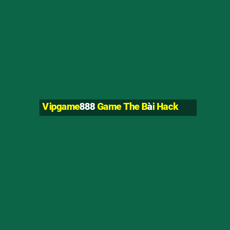 Vipgame888 Game The Bài Hack