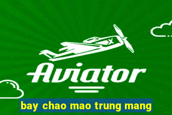 bay chao mao trung mang