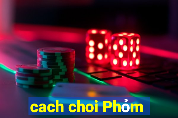 cach choi Phỏm