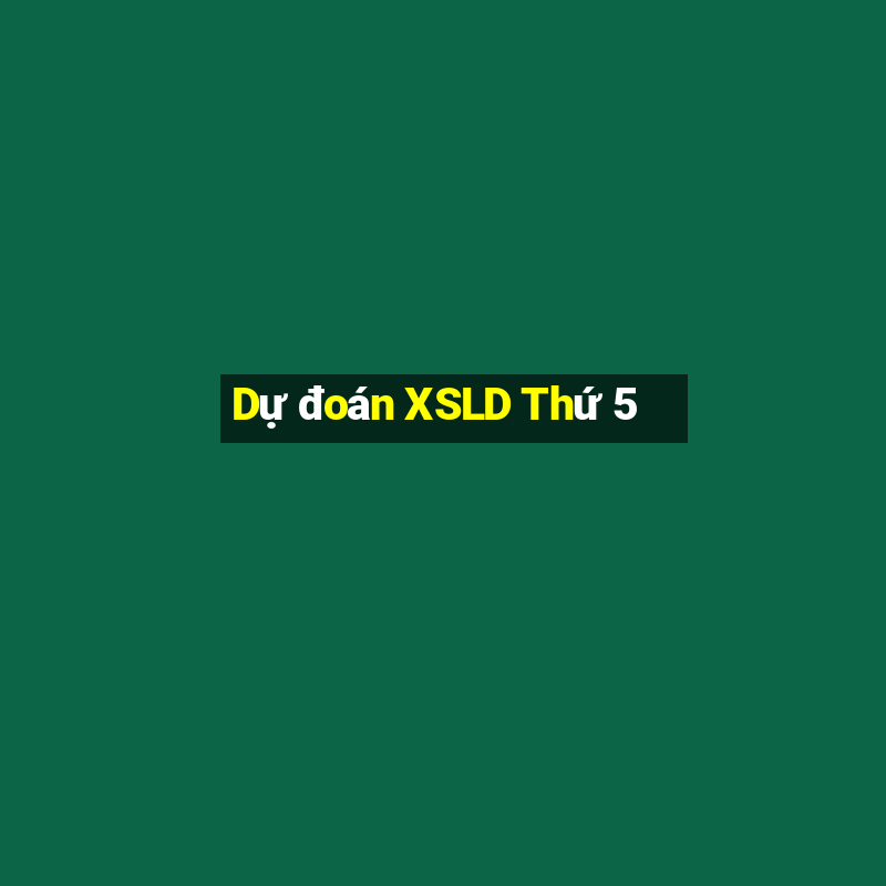 Dự đoán XSLD Thứ 5