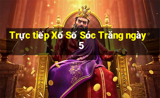 Trực tiếp Xổ Số Sóc Trăng ngày 5