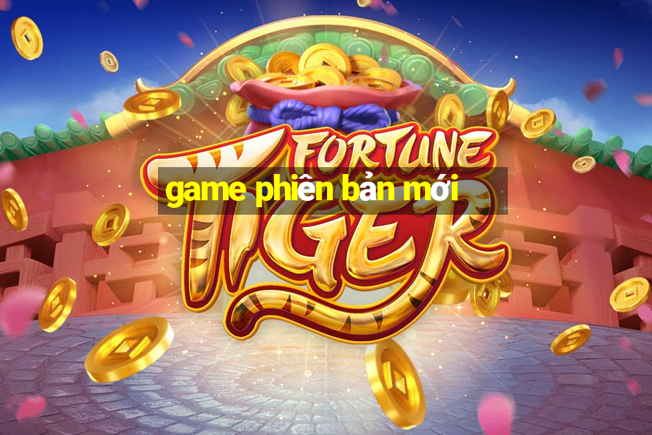 game phiên bản mới