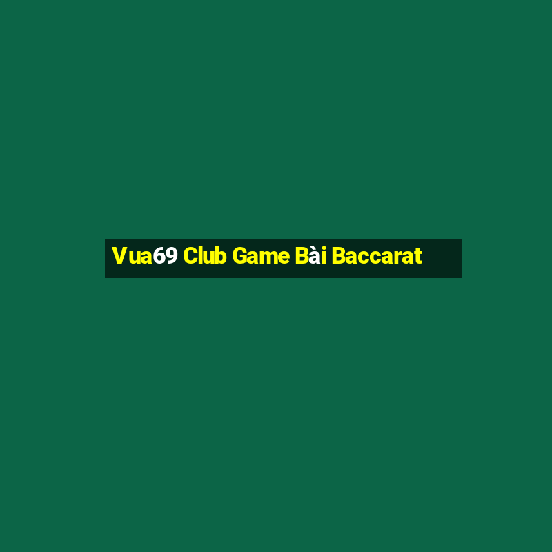 Vua69 Club Game Bài Baccarat