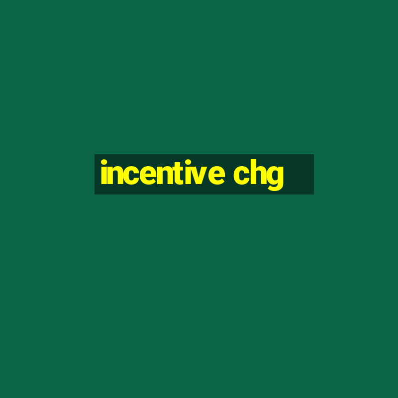 incentive chg