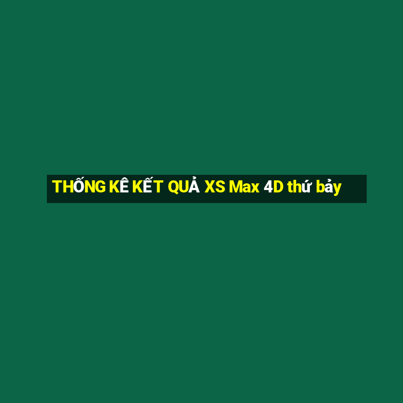 THỐNG KÊ KẾT QUẢ XS Max 4D thứ bảy