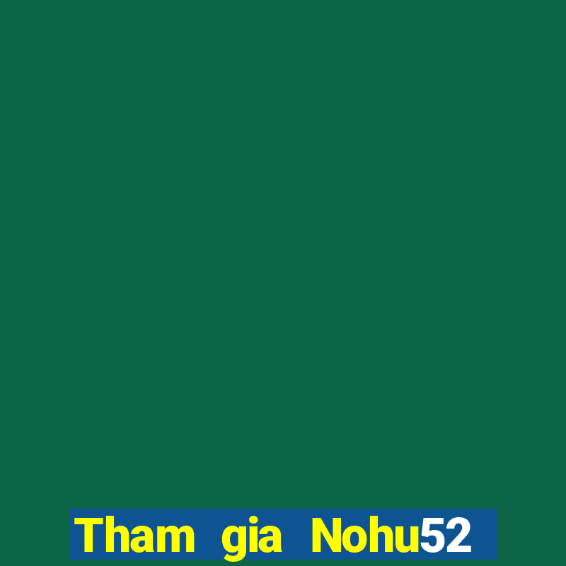 Tham gia Nohu52 Thưởng 60k