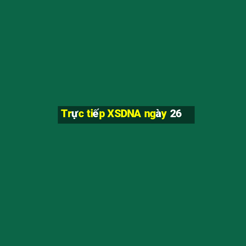 Trực tiếp XSDNA ngày 26