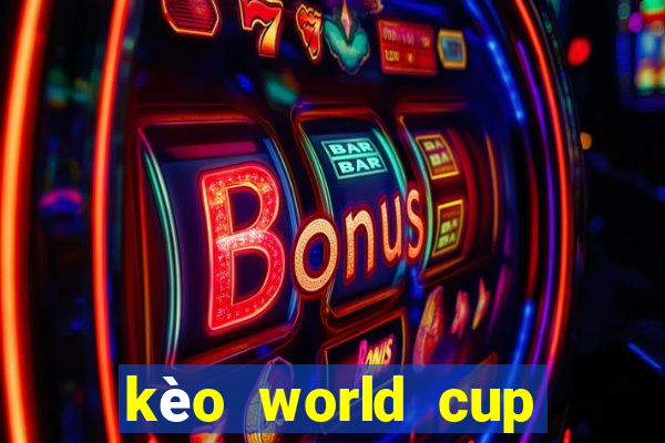 kèo world cup hôm nay