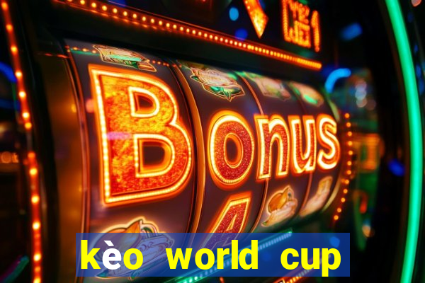 kèo world cup hôm nay