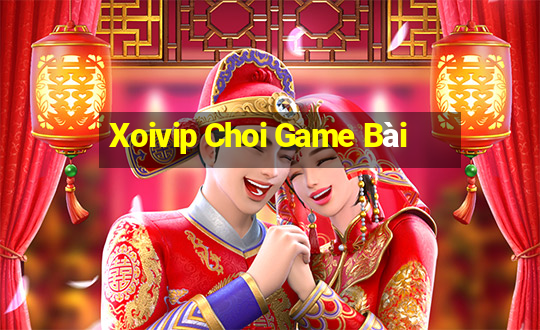 Xoivip Choi Game Bài